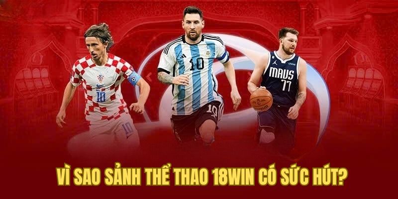 Vì sao sảnh thể thao tại 18WIN có sức hút?