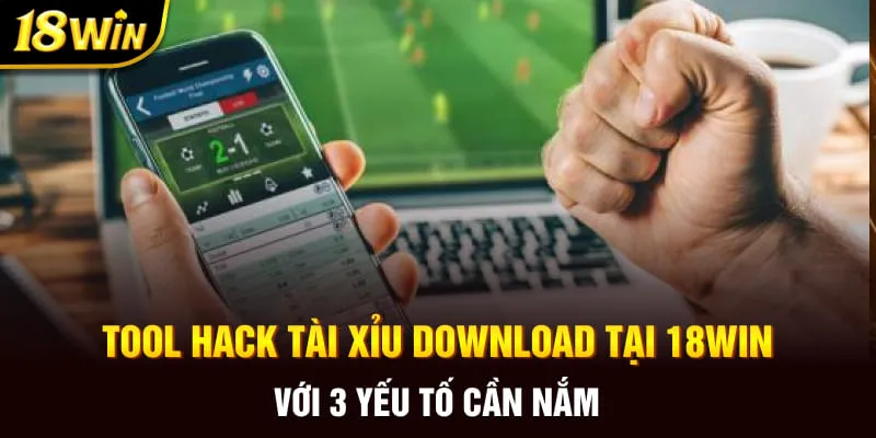 tool hack tài xỉu 18WIN với 3 yếu tố cần nắm